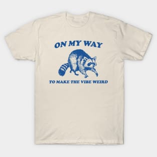 On My Way To Make The Vibe Weird, Raccoon T Shirt, Weird T Shirt, Meme T Shirt, Trash Panda T Shirt, Unisex T-Shirt